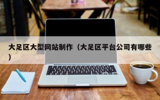 惠东大足区大型网站制作（大足区平台公司有哪些）
