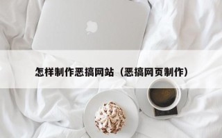惠东怎样制作恶搞网站（恶搞网页制作）