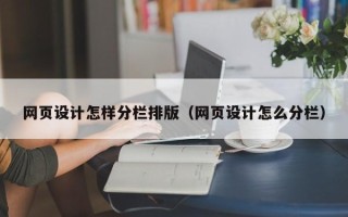 惠东网页设计怎样分栏排版（网页设计怎么分栏）