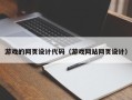 惠东游戏的网页设计代码（游戏网站网页设计）